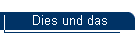 Dies und das