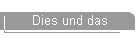 Dies und das